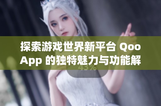 探索游戏世界新平台 QooApp 的独特魅力与功能解析