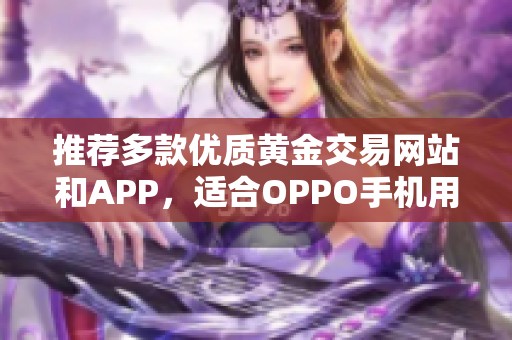 推荐多款优质黄金交易网站和APP，适合OPPO手机用户使用