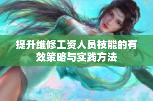 提升维修工资人员技能的有效策略与实践方法