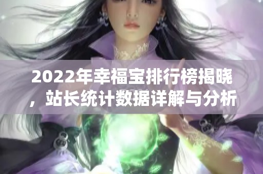 2022年幸福宝排行榜揭晓，站长统计数据详解与分析