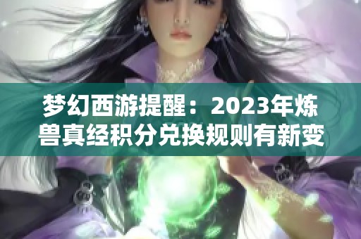 梦幻西游提醒：2023年炼兽真经积分兑换规则有新变化