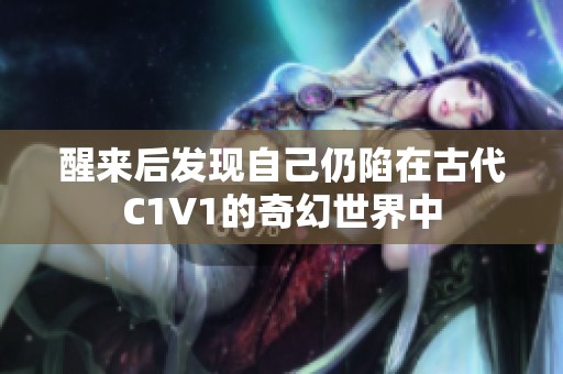 醒来后发现自己仍陷在古代C1V1的奇幻世界中