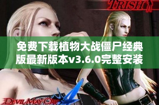 免费下载植物大战僵尸经典版最新版本v3.6.0完整安装包