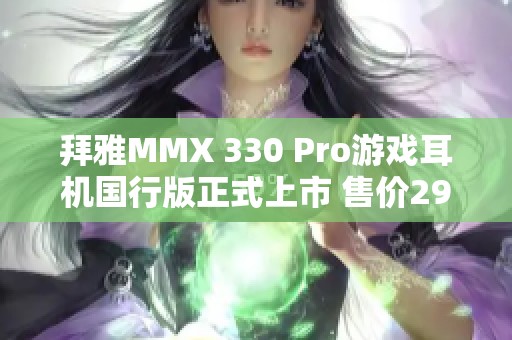 拜雅MMX 330 Pro游戏耳机国行版正式上市 售价2999元