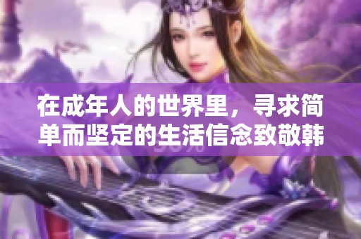 在成年人的世界里，寻求简单而坚定的生活信念致敬韩寒