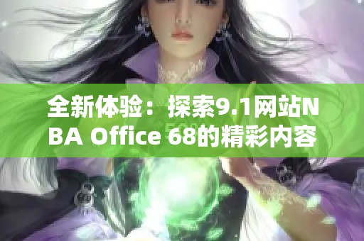 全新体验：探索9.1网站NBA Office 68的精彩内容