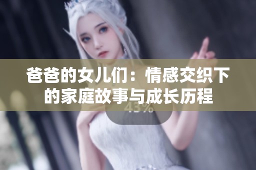 爸爸的女儿们：情感交织下的家庭故事与成长历程