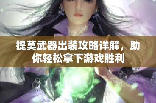 提莫武器出装攻略详解，助你轻松拿下游戏胜利