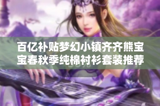 百亿补贴梦幻小镇齐齐熊宝宝春秋季纯棉衬衫套装推荐