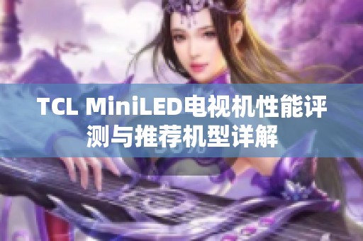 TCL MiniLED电视机性能评测与推荐机型详解