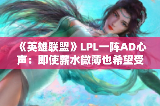 《英雄联盟》LPL一阵AD心声：即使薪水微薄也希望受到重视