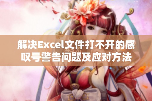 解决Excel文件打不开的感叹号警告问题及应对方法