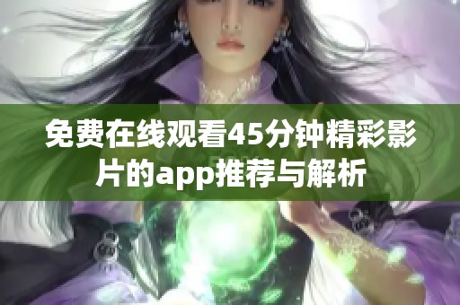 免费在线观看45分钟精彩影片的app推荐与解析