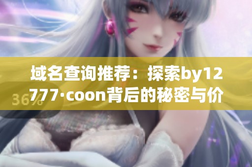 域名查询推荐：探索by12777·coon背后的秘密与价值