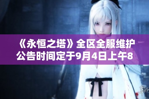 《永恒之塔》全区全服维护公告时间定于9月4日上午8点30分