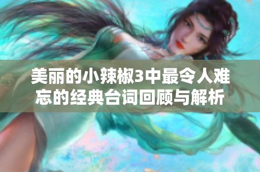 美丽的小辣椒3中最令人难忘的经典台词回顾与解析