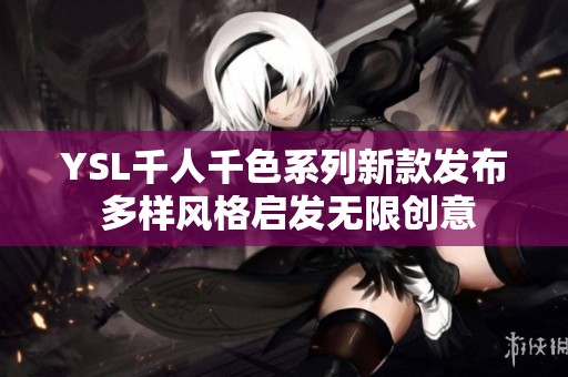 YSL千人千色系列新款发布 多样风格启发无限创意