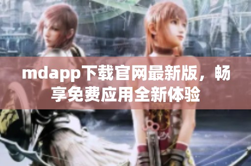 mdapp下载官网最新版，畅享免费应用全新体验