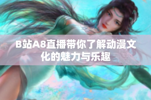 B站A8直播带你了解动漫文化的魅力与乐趣