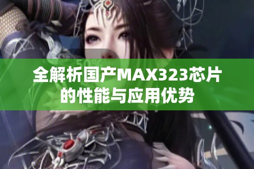 全解析国产MAX323芯片的性能与应用优势