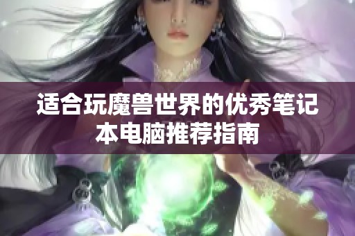 适合玩魔兽世界的优秀笔记本电脑推荐指南