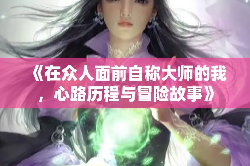 《在众人面前自称大师的我，心路历程与冒险故事》