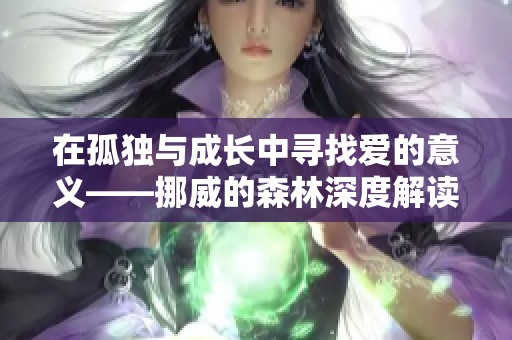 在孤独与成长中寻找爱的意义——挪威的森林深度解读