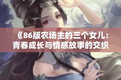 《86版农场主的三个女儿：青春成长与情感故事的交织》