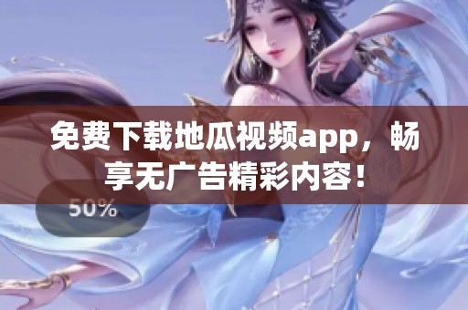 免费下载地瓜视频app，畅享无广告精彩内容！