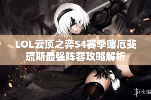 LOL云顶之弈S4赛季赌厄斐琉斯最强阵容攻略解析