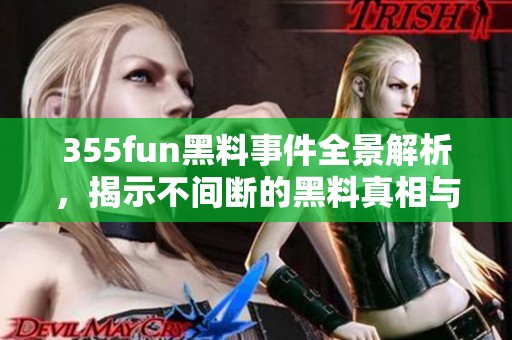 355fun黑料事件全景解析，揭示不间断的黑料真相与内幕