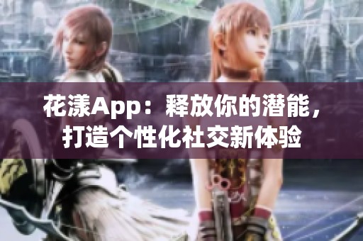 花漾App：释放你的潜能，打造个性化社交新体验