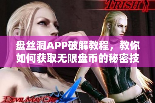 盘丝洞APP破解教程，教你如何获取无限盘币的秘密技巧