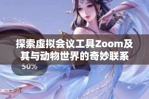 探索虚拟会议工具Zoom及其与动物世界的奇妙联系