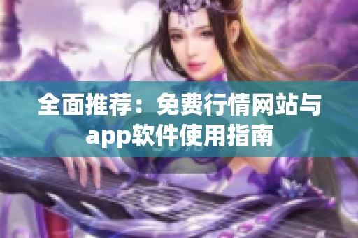 全面推荐：免费行情网站与app软件使用指南