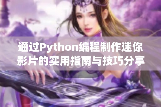 通过Python编程制作迷你影片的实用指南与技巧分享