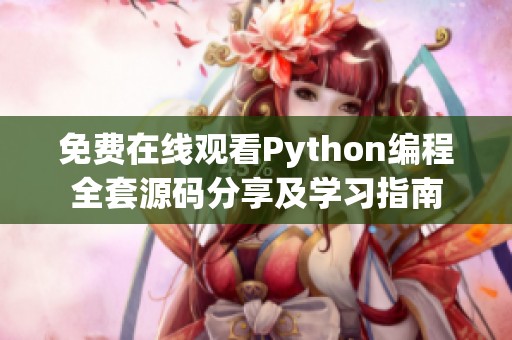 免费在线观看Python编程全套源码分享及学习指南