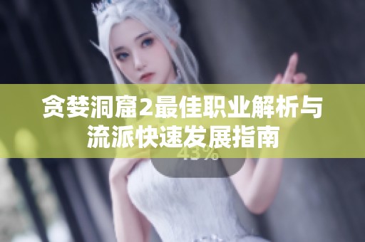 贪婪洞窟2最佳职业解析与流派快速发展指南