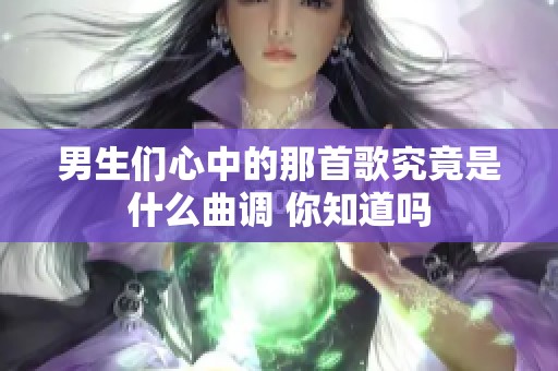 男生们心中的那首歌究竟是什么曲调 你知道吗