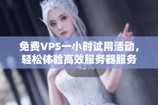 免费VPS一小时试用活动，轻松体验高效服务器服务