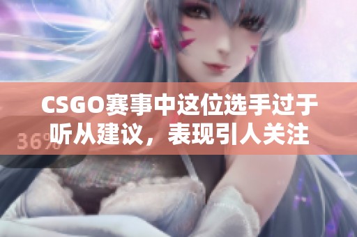 CSGO赛事中这位选手过于听从建议，表现引人关注