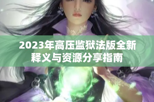 2023年高压监狱法版全新释义与资源分享指南