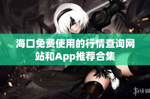 海口免费使用的行情查询网站和App推荐合集