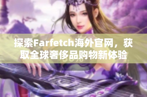 探索Farfetch海外官网，获取全球奢侈品购物新体验