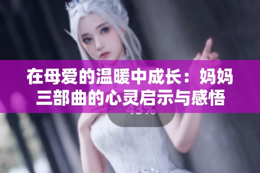 在母爱的温暖中成长：妈妈三部曲的心灵启示与感悟