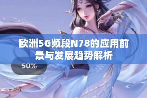 欧洲5G频段N78的应用前景与发展趋势解析