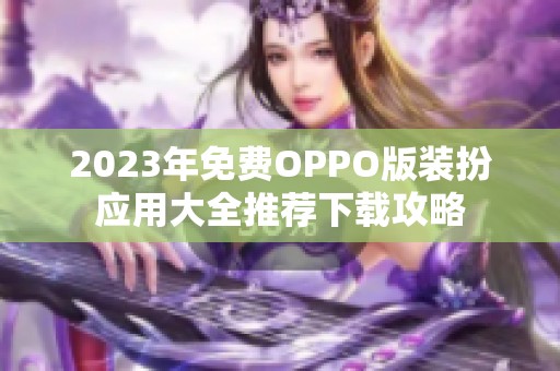 2023年免费OPPO版装扮应用大全推荐下载攻略