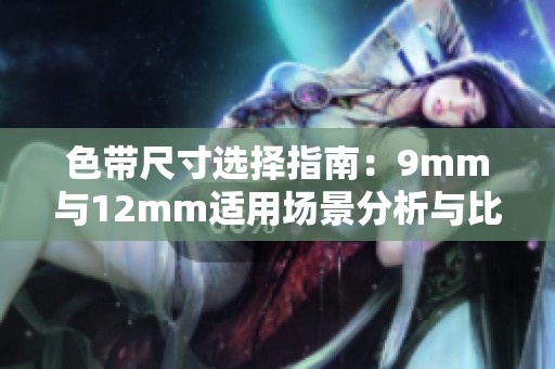 色带尺寸选择指南：9mm与12mm适用场景分析与比较