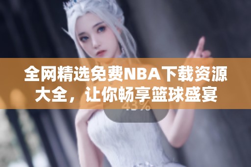 全网精选免费NBA下载资源大全，让你畅享篮球盛宴