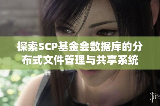 探索SCP基金会数据库的分布式文件管理与共享系统